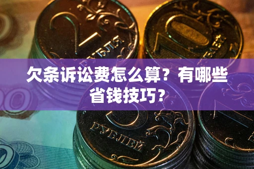 北京欠条诉讼费怎么算？有哪些省钱技巧？