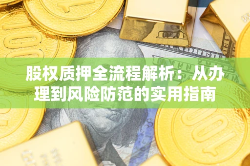 北京股权质押全流程解析：从办理到风险防范的实用指南
