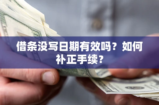 北京借条没写日期有效吗？如何补正手续？