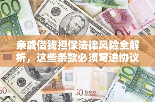 北京亲戚借钱担保法律风险全解析，这些条款必须写进协议