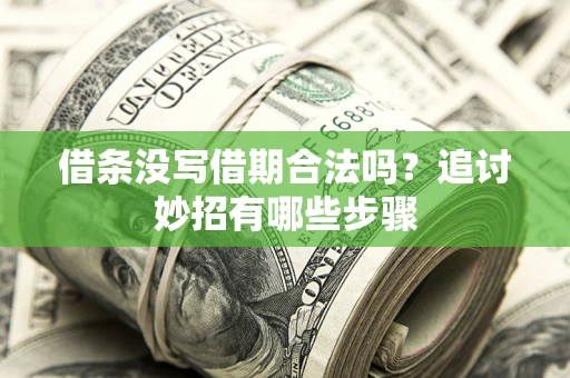 北京借条没写借期合法吗？追讨妙招有哪些步骤